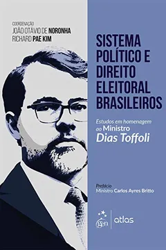 Livro Sistema Político e Direito Eleitoral Brasileiro. Estudos em Homenagem ao Ministro Dias Toffoli - Resumo, Resenha, PDF, etc.