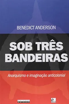 Livro Sob Três Bandeiras. Anarquismo e Imaginação Anticolonial - Resumo, Resenha, PDF, etc.
