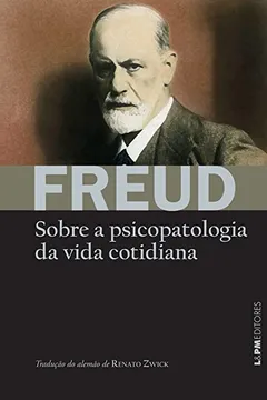 Livro Sobre a psicopatologia da vida cotidiana: Acerca de esquecimentos, lapsos de fala, enganos, superstições e erros - Resumo, Resenha, PDF, etc.