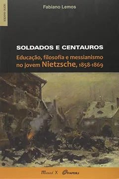 Livro Soldados e Centauros. Educação, Filosofia e Messianismo no Jovem Nietzsche - Resumo, Resenha, PDF, etc.