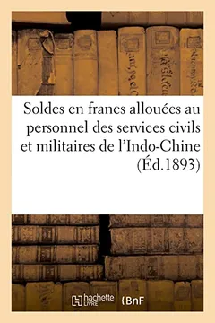 Livro Soldes En Francs Allouees Au Personnel Des Services Civils Et Militaires de L'Indo-Chine Francaise: , Decomptees En Piastres Par An, Par Mois Et Par J - Resumo, Resenha, PDF, etc.
