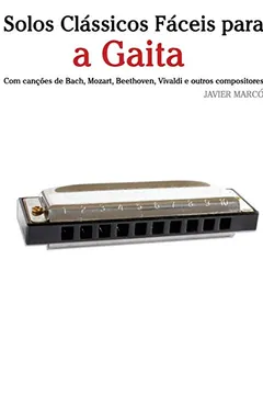 Livro Solos Classicos Faceis Para a Gaita: Com Cancoes de Bach, Mozart, Beethoven, Vivaldi E Outros Compositores - Resumo, Resenha, PDF, etc.