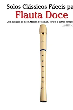 Livro Solos Classicos Faceis Para Flauta Doce: Com Cancoes de Bach, Mozart, Beethoven, Vivaldi E Outros Compositores - Resumo, Resenha, PDF, etc.