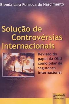 Livro Solução de Controvérsias Internacionais. Revisão do Papel da ONU Como Pilar da Segurança Internacional - Resumo, Resenha, PDF, etc.