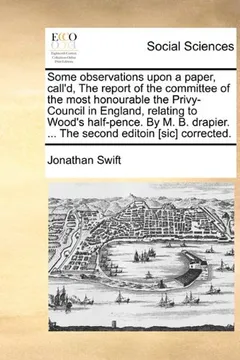 Livro Some Observations Upon a Paper, Call'd, the Report of the Committee of the Most Honourable the Privy-Council in England, Relating to Wood's Half-Pence - Resumo, Resenha, PDF, etc.