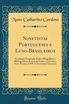 Livro Sonetistas Portugueses e Luso-Brasileiros: Antologia Contendo Dados Biográficos e Bibliográficos Ácêrca de Cento e Oitenta e Nove Poetas; (1495 A Novissima Geracao) (Classic Reprint) - Resumo, Resenha, PDF, etc.