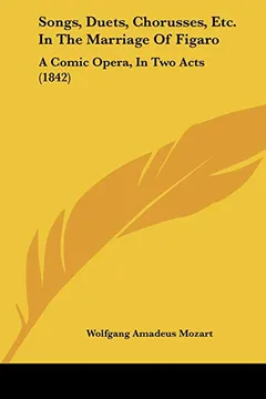 Livro Songs, Duets, Chorusses, Etc. in the Marriage of Figaro: A Comic Opera, in Two Acts (1842) - Resumo, Resenha, PDF, etc.
