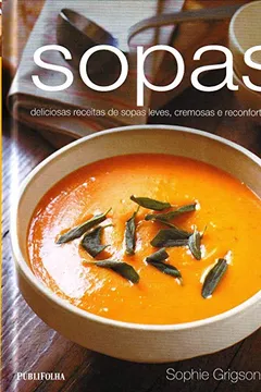 Livro Sopas. Deliciosas Receitas de Sopas Leves, Cremosas e Reconfortantes - Resumo, Resenha, PDF, etc.