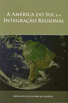 Livro South America And Regional Integration (A América Do Sul E A Integração Regional -- Portuguese Language) - Resumo, Resenha, PDF, etc.