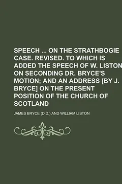 Livro Speech on the Strathbogie Case. Revised. to Which Is Added the Speech of W. Liston, on Seconding Dr. Bryce's Motion - Resumo, Resenha, PDF, etc.