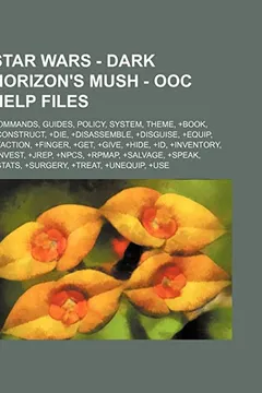 Livro Star Wars - Dark Horizon's Mush - Ooc Help Files: Commands, Guides, Policy, System, Theme, +Book, +Construct, +Die, +Disassemble, +Disguise, +Equip, + - Resumo, Resenha, PDF, etc.