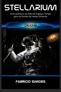 Livro Stellarium (Origem): Uma Aventura Atraves Do Espaco-Tempo Para OS Limites Do Nosso Universo - Resumo, Resenha, PDF, etc.
