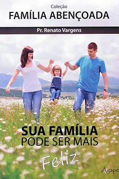 Livro Sua Familia Pode Ser Mais Feliz - Coleção Familia Abençoada - Resumo, Resenha, PDF, etc.