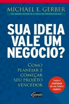 Livro Sua Ideia Vale Um Negocio? Como Planejar E Comecar Seu Projeto Vencedor - Resumo, Resenha, PDF, etc.