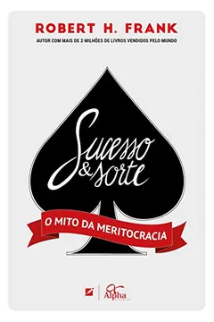 Livro Sucesso & Sorte. O Mito da Meritocracia - Resumo, Resenha, PDF, etc.