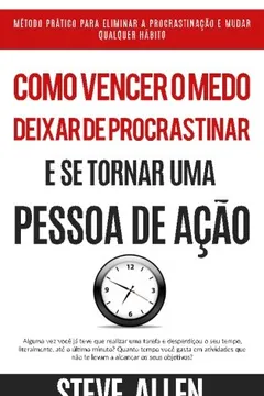 Livro Superacao Pessoal: Como Vencer O Medo, Deixar de Procrastinar E Se Tornar Uma Pessoa de Acao: Metodo Pratico Para Eliminar a Procrastinacao E Mudar ... Mudancas de Habitos Para Vencer O Medo - Resumo, Resenha, PDF, etc.