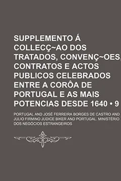 Livro Supplemento a Collecc Ao DOS Tratados, Convenc Oes, Contratos E Actos Publicos Celebrados Entre a Coroa de Portugal E as Mais Potencias Desde 1640 (9) - Resumo, Resenha, PDF, etc.