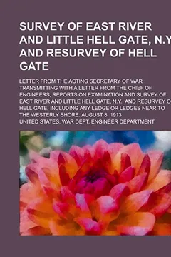 Livro Survey of East River and Little Hell Gate, N.Y. and Resurvey of Hell Gate; Letter from the Acting Secretary of War Transmitting with a Letter from the - Resumo, Resenha, PDF, etc.