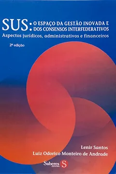 Livro SUS. O Espaco Da Gestao Inovada E Dos Consensos Federativos. Aspectos Juridicos, Administrativos E Financeiros - Resumo, Resenha, PDF, etc.