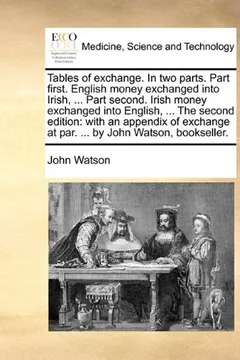 Livro Tables of Exchange. in Two Parts. Part First. English Money Exchanged Into Irish, ... Part Second. Irish Money Exchanged Into English, ... the Second ... at Par. ... by John Watson, Bookseller. - Resumo, Resenha, PDF, etc.
