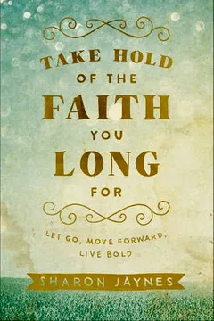 Livro Take Hold of the Faith You Long for: Let Go, Move Forward, Live Bold - Resumo, Resenha, PDF, etc.