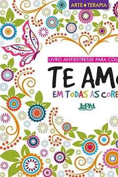 Livro Te Amo em Todas as Cores. Livro Antiestresse Para Colorir e Relaxar - Formato Convencional - Resumo, Resenha, PDF, etc.