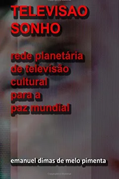 Livro Televisao Sonho: Rede Planetaria de Televisao Cultural Para a Paz Mundial - Resumo, Resenha, PDF, etc.