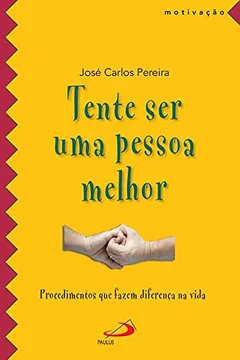 Livro Tente Ser Uma Pessoa Melhor. Procedimentos que Fazem Diferença na Vida - Coleção Motivação - Resumo, Resenha, PDF, etc.