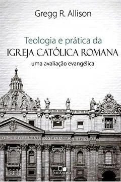 Livro Teologia e Prática da Igreja Católica Romana. Uma Avaliação Evangélica - Resumo, Resenha, PDF, etc.