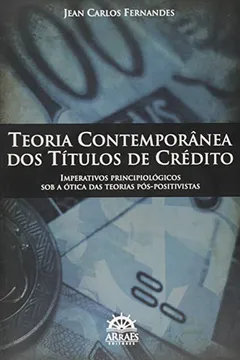 Livro Teoria Contemporânea dos Títulos de Crédito. Imperativos Principiológicos Sob a Ótica das Teorias Pós-Positivistas - Resumo, Resenha, PDF, etc.