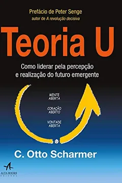 Livro Teoria U: Como Liderar Pela Percepção e Realização do Futuro Emergente - Resumo, Resenha, PDF, etc.