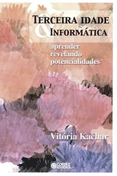Capa do livro Terceira Idade e Informática. Aprender Revelando Potencialidades