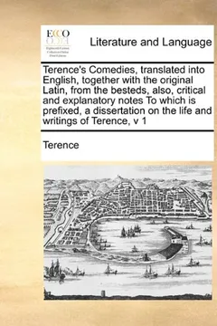 Livro Terence's Comedies, Translated Into English, Together with the Original Latin, from the Besteds, Also, Critical and Explanatory Notes to Which Is Pref - Resumo, Resenha, PDF, etc.