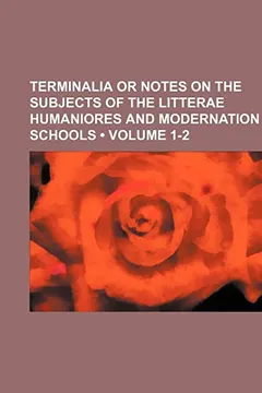 Livro Terminalia or Notes on the Subjects of the Litterae Humaniores and Modernation Schools (Volume 1-2) - Resumo, Resenha, PDF, etc.