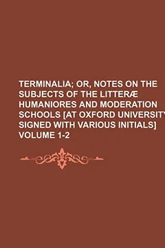 Livro Terminalia Volume 1-2; Or, Notes on the Subjects of the Litterae Humaniores and Moderation Schools [At Oxford University. Signed with Various Initials - Resumo, Resenha, PDF, etc.