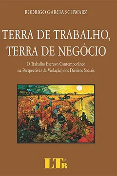 Livro Terra de Trabalho, Terra de Negócio. O Trabalho Escravo Contemporâneo na Perspectiva (da Violação) dos Direitos Sociais - Resumo, Resenha, PDF, etc.