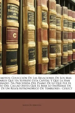 Livro Terremotos: Coleccion de Las Relaciones de Los Mas Notables Que Ha Sufrido Esta Capital y Que La Han Arruinado: Va Precedida del P - Resumo, Resenha, PDF, etc.