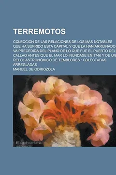 Livro Terremotos; Coleccion de Las Relaciones de Los Mas Notables Que Ha Sufrido Esta Capital y Que La Han Arruinado: Va Precedida del Plano de Lo Que Fue E - Resumo, Resenha, PDF, etc.