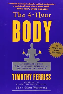 Livro The 4-Hour Body: An Uncommon Guide to Rapid Fat-Loss, Incredible Sex, and Becoming Superhuman - Resumo, Resenha, PDF, etc.