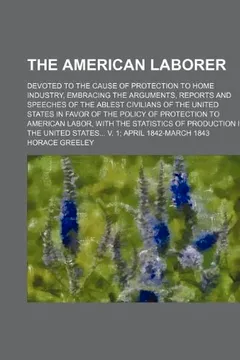 Livro The American Laborer; Devoted to the Cause of Protection to Home Industry, Embracing the Arguments, Reports and Speeches of the Ablest Civilians of th - Resumo, Resenha, PDF, etc.