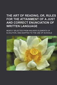 Livro The Art of Reading, Or, Rules for the Attainment of a Just and Correct Enunciation of Written Language; Mostly Selected from Walker's Elements of Eloc - Resumo, Resenha, PDF, etc.