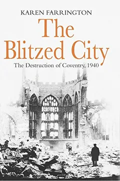 Capa do livro The Blitzed City: The Destruction of Coventry, 1940