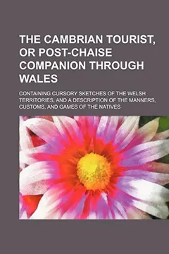 Livro The Cambrian Tourist, or Post-Chaise Companion Through Wales; Containing Cursory Sketches of the Welsh Territories, and a Description of the Manners, - Resumo, Resenha, PDF, etc.