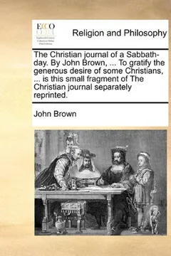 Capa do livro The Christian Journal of a Sabbath-Day. by John Brown, ... to Gratify the Generous Desire of Some Christians, ... Is This Small Fragment of the Christ