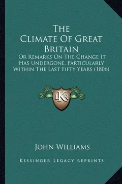 Livro The Climate of Great Britain: Or Remarks on the Change It Has Undergone, Particularly Within the Last Fifty Years (1806) - Resumo, Resenha, PDF, etc.