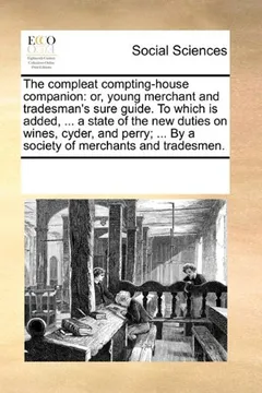 Livro The Compleat Compting-House Companion: Or, Young Merchant and Tradesman's Sure Guide. to Which Is Added, ... a State of the New Duties on Wines, Cyder - Resumo, Resenha, PDF, etc.