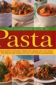 Livro The Complete Book of Pasta: The Definitive Guide to Choosing, Making and Cooking Your Own Pasta, with Over 350 Step-By-Step Recipes and Over 1500 Fabulous Photographs - Resumo, Resenha, PDF, etc.