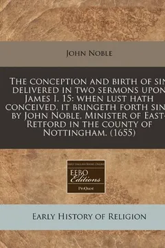 Livro The Conception and Birth of Sin Delivered in Two Sermons Upon James I. 15: When Lust Hath Conceived, It Bringeth Forth Sin / By John Noble, Minister o - Resumo, Resenha, PDF, etc.
