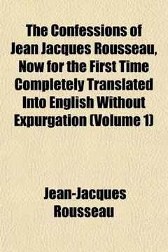 Livro The Confessions of Jean Jacques Rousseau, Now for the First Time Completely Translated Into English Without Expurgation (Volume 1) - Resumo, Resenha, PDF, etc.
