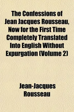 Livro The Confessions of Jean Jacques Rousseau, Now for the First Time Completely Translated Into English Without Expurgation (Volume 2) - Resumo, Resenha, PDF, etc.